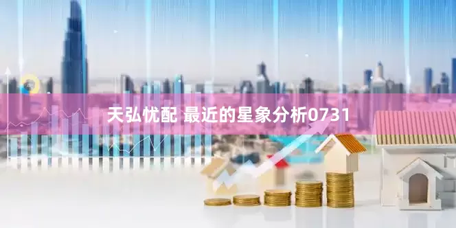 天弘忧配 最近的星象分析0731