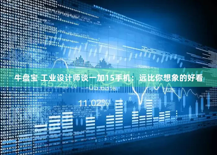 牛盘宝 工业设计师谈一加15手机：远比你想象的好看