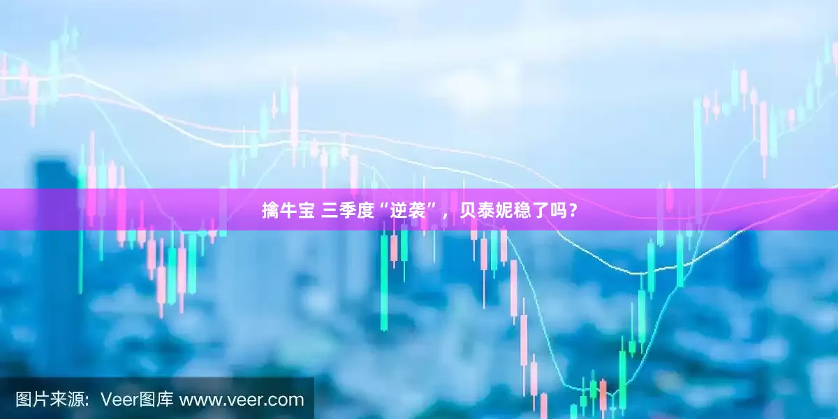 擒牛宝 三季度“逆袭”,贝泰妮稳了吗?